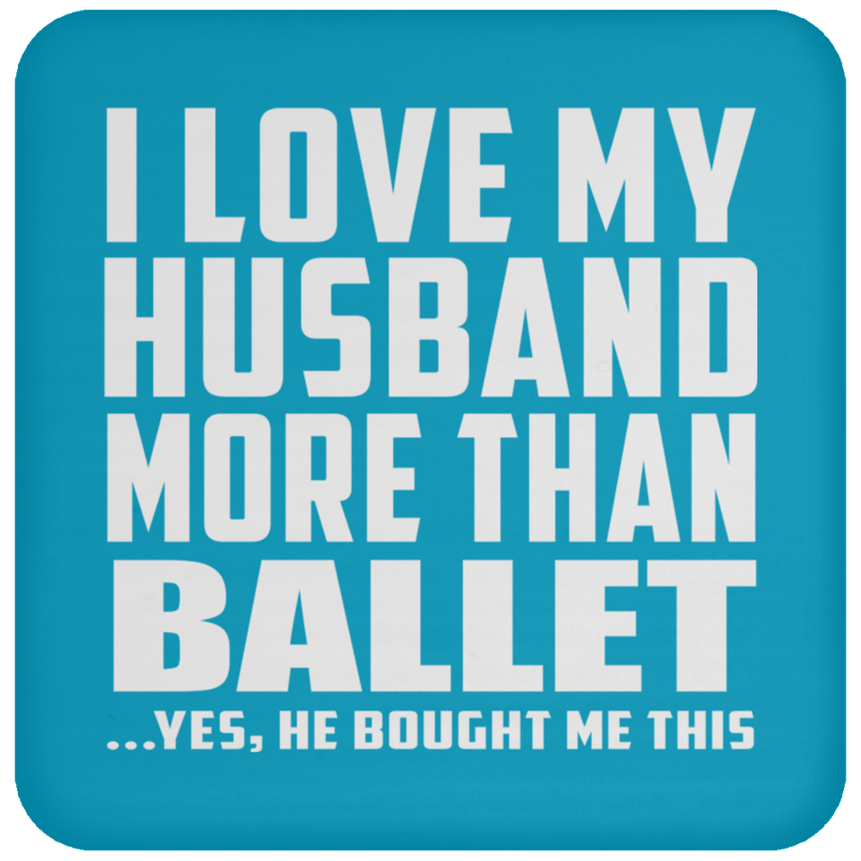 I Love My Husband More Than Ballet - Drink Coaster