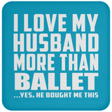 I Love My Husband More Than Ballet - Drink Coaster