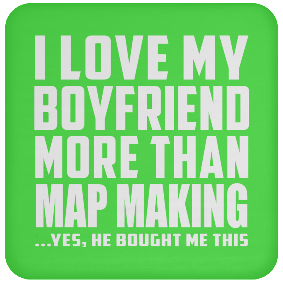 I Love My Boyfriend More Than Map Making - Coaster
