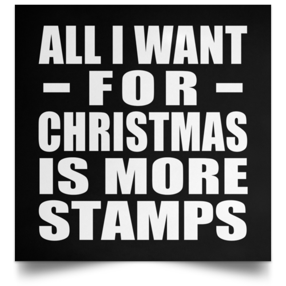 All I Want For Christmas Is More Stamps - Poster Square