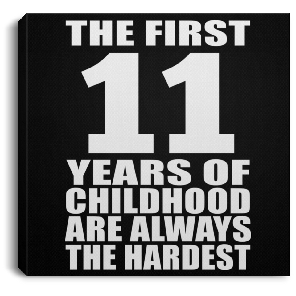 11th Birthday First 11 Years of Childhood Are The Hardest - Canvas Square