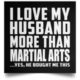 I Love My Husband More Than Martial Arts - Poster Square
