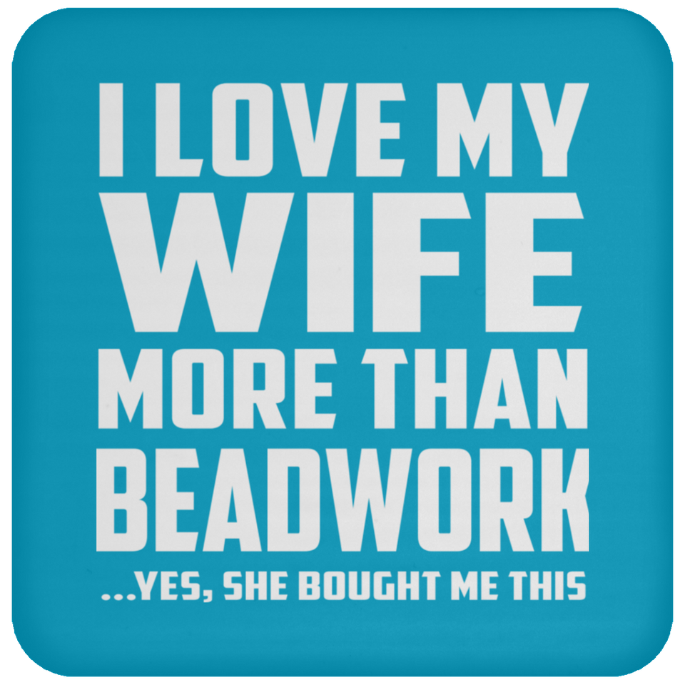 I Love My Wife More Than Beadwork - Drink Coaster