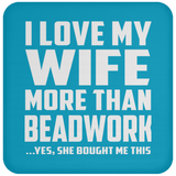 I Love My Wife More Than Beadwork - Drink Coaster