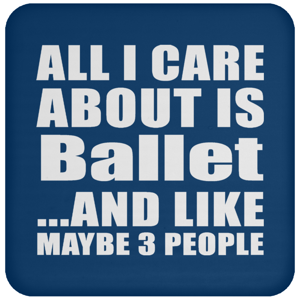 All I Care About Is Ballet - Drink Coaster