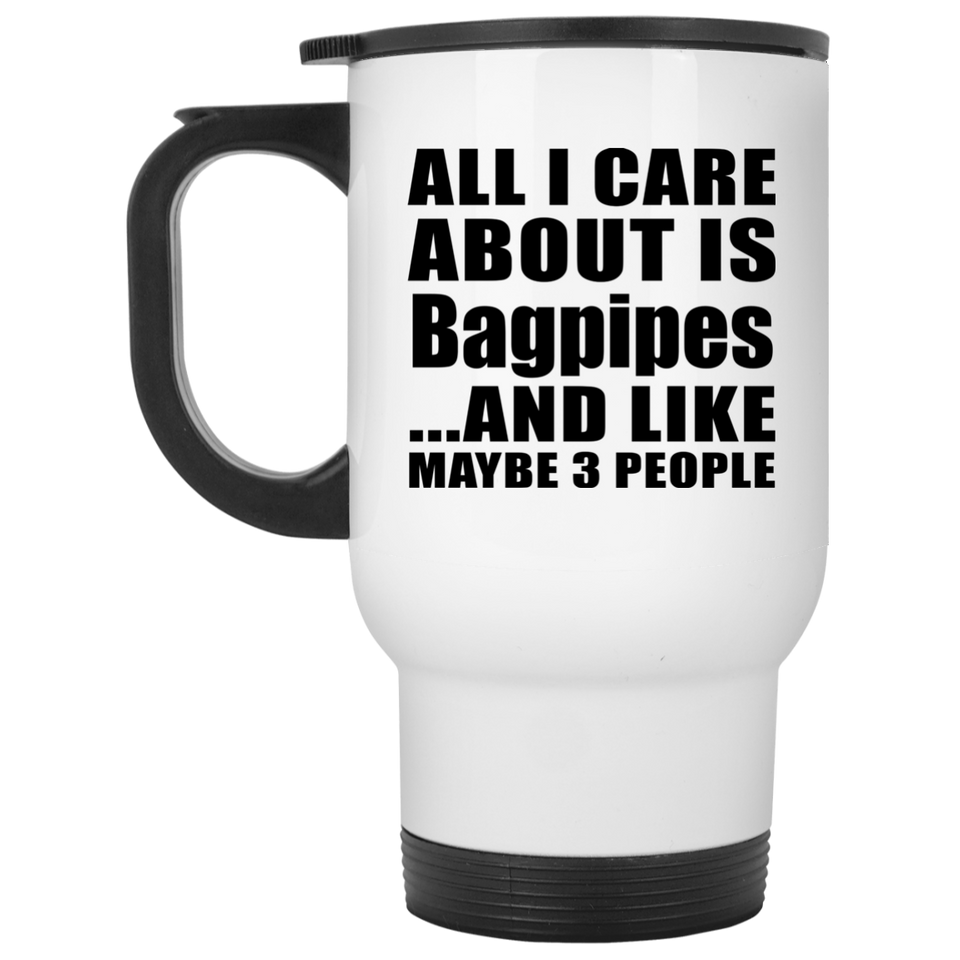 All I Care About Is Bagpipes - White Travel Mug