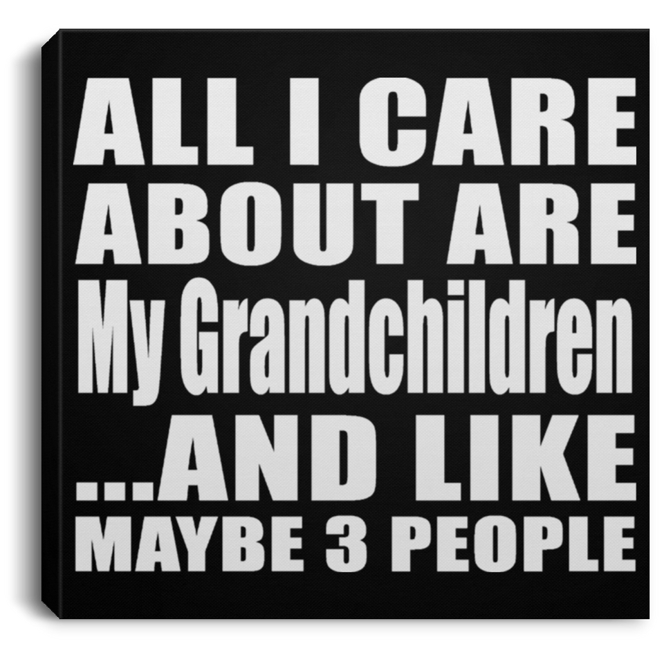 All I Care About Is My Grandchildren - Canvas Square