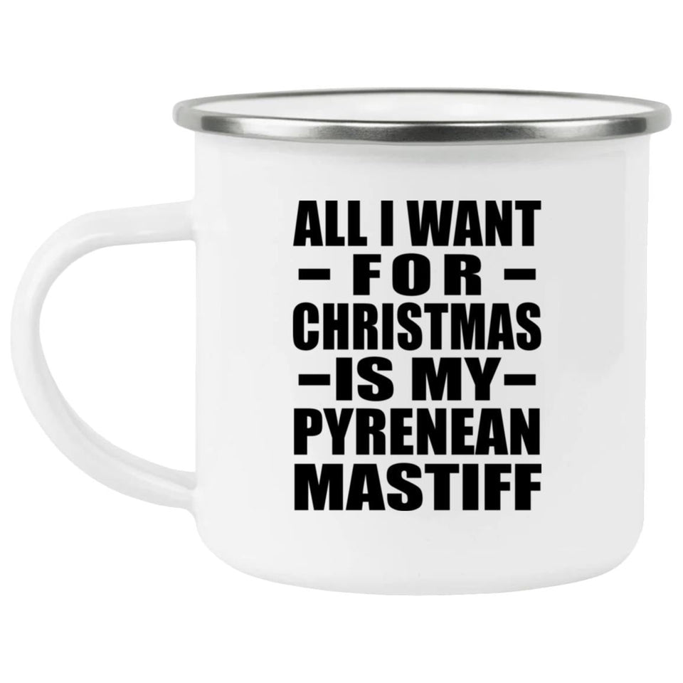 All I Want For Christmas Is My Pyrenean Mastiff - 12oz Camping Mug