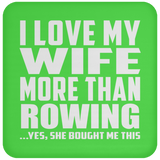 I Love My Wife More Than Rowing - Drink Coaster