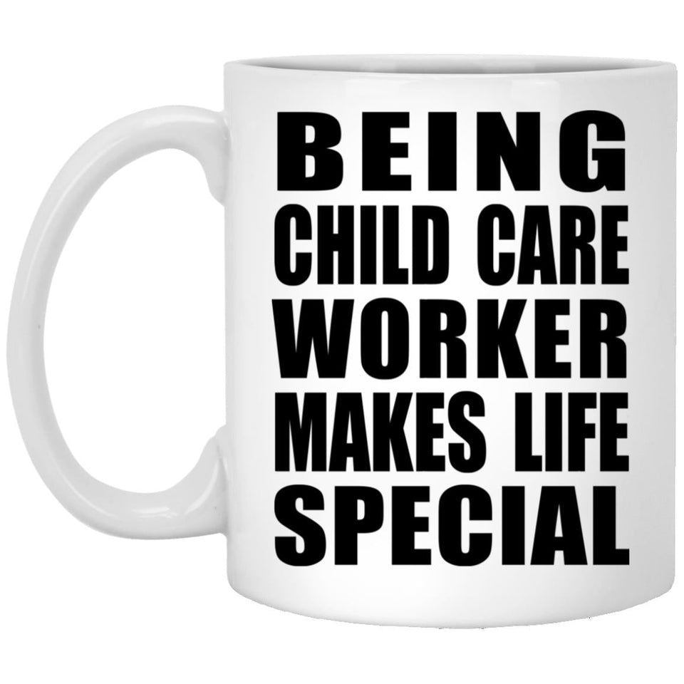 Being Child Care Worker Makes Life Special - 11oz Coffee Mug