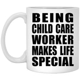 Being Child Care Worker Makes Life Special - 11oz Coffee Mug