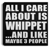 All I Care About Is Whippet - Canvas Square