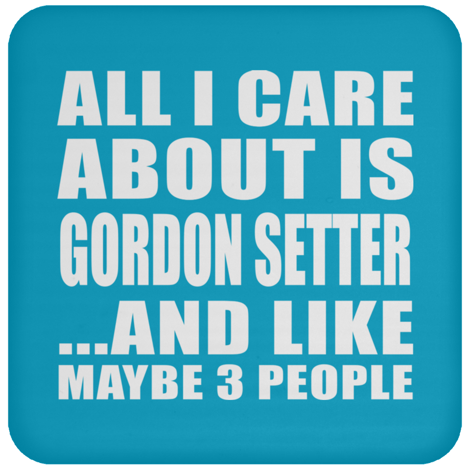 All I Care About Is Gordon Setter - Drink Coaster