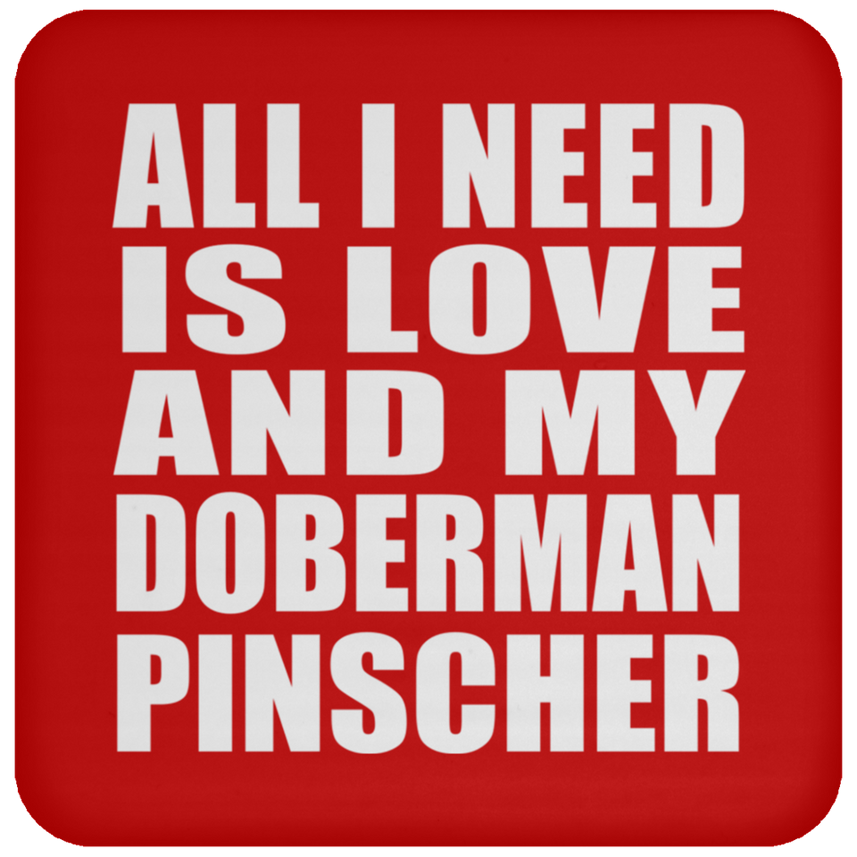 All I Need Is Love And My Doberman Pinscher - Drink Coaster
