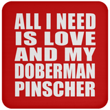 All I Need Is Love And My Doberman Pinscher - Drink Coaster