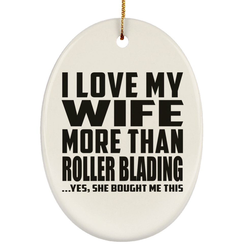 I Love My Wife More Than Roller Blading - Oval Ornament