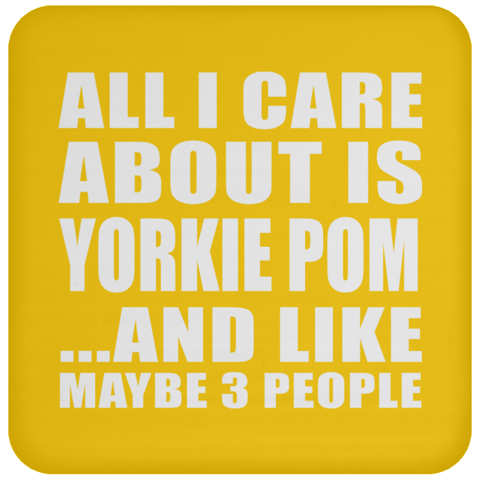 All I Care About Is Yorkie Pom - Drink Coaster