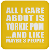 All I Care About Is Yorkie Pom - Drink Coaster