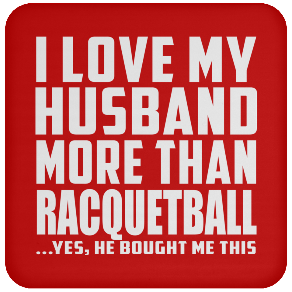 I Love My Husband More Than Racquetball - Drink Coaster