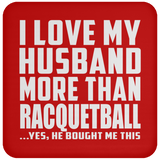 I Love My Husband More Than Racquetball - Drink Coaster