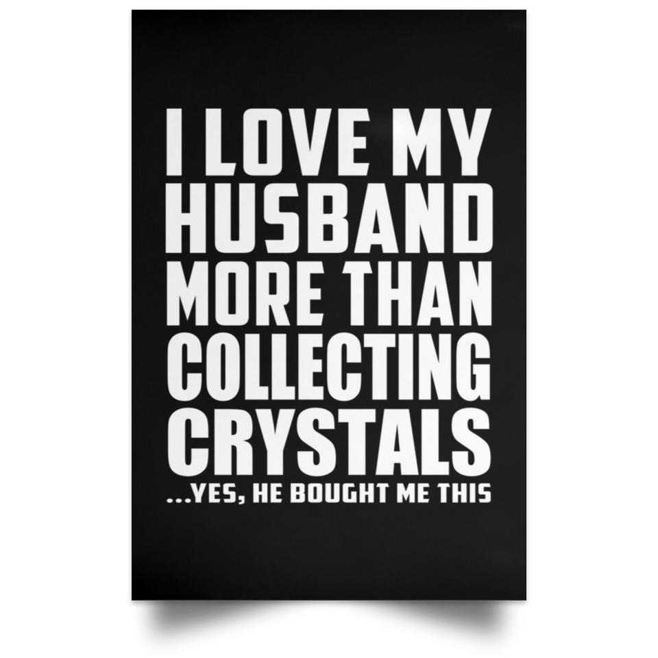 I Love My Husband More Than Collecting Crystals - Poster Portrait