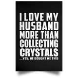 I Love My Husband More Than Collecting Crystals - Poster Portrait