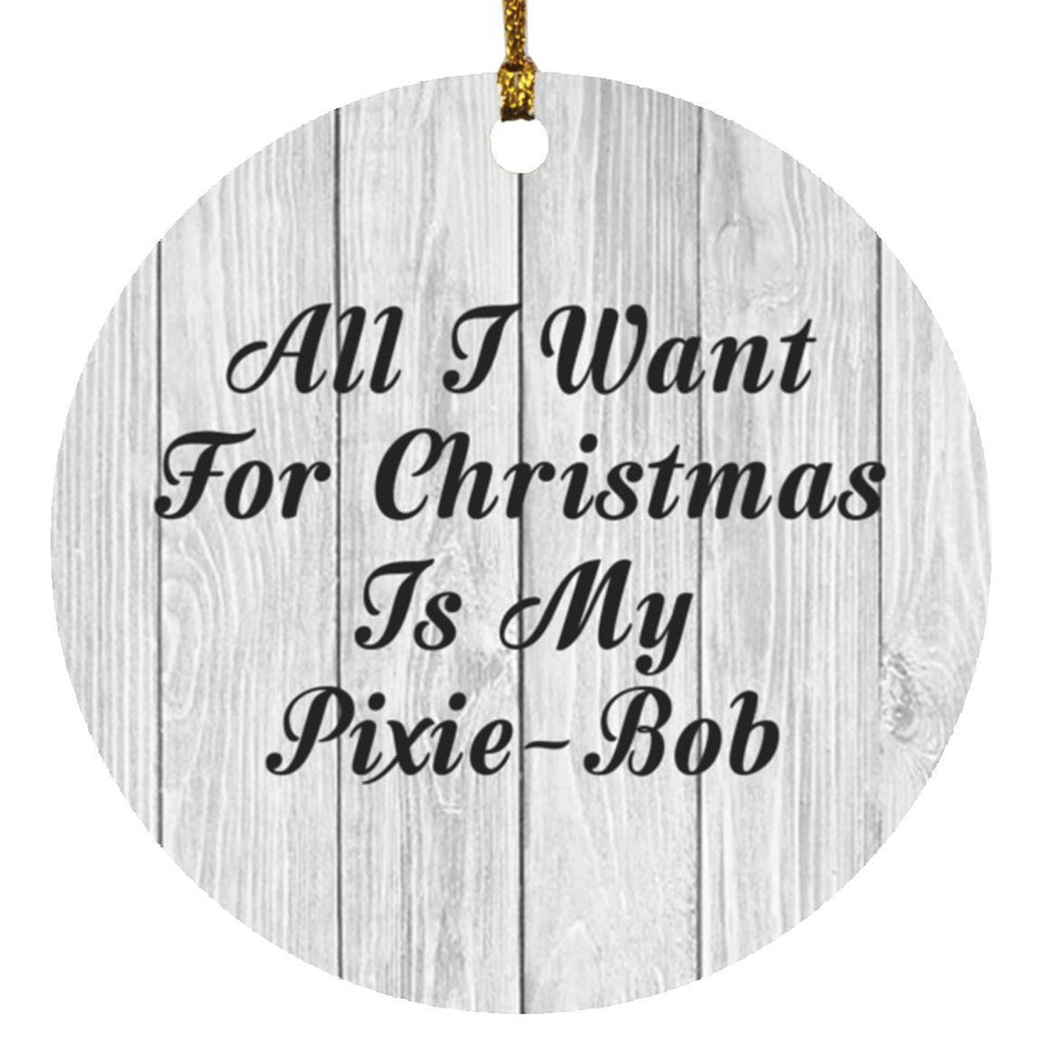 All I Want For Christmas Is My Pixie-Bob - Circle Ornament F