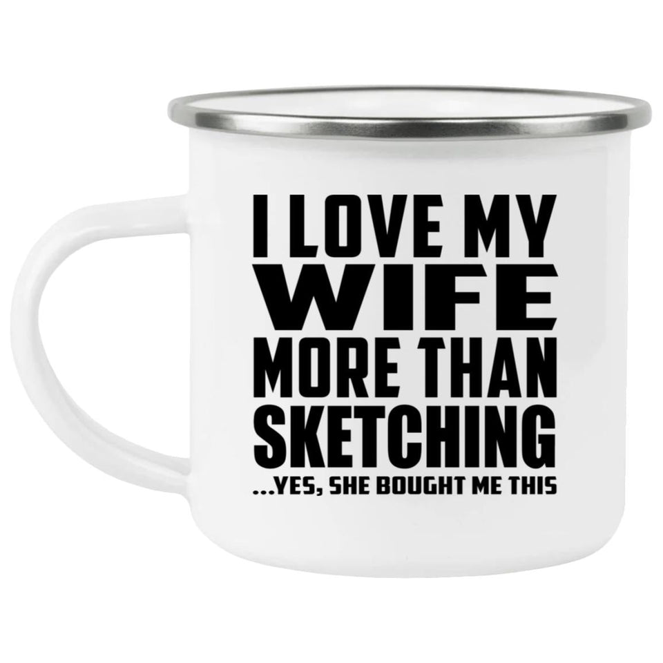 I Love My Wife More Than Sketching - 12oz Camping Mug