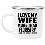 I Love My Wife More Than Floristry - 12oz Camping Mug