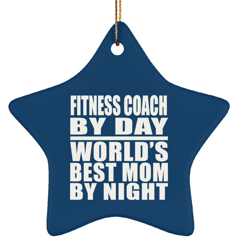 Fitness Coach By Day World's Best Mom By Night - Star Ornament