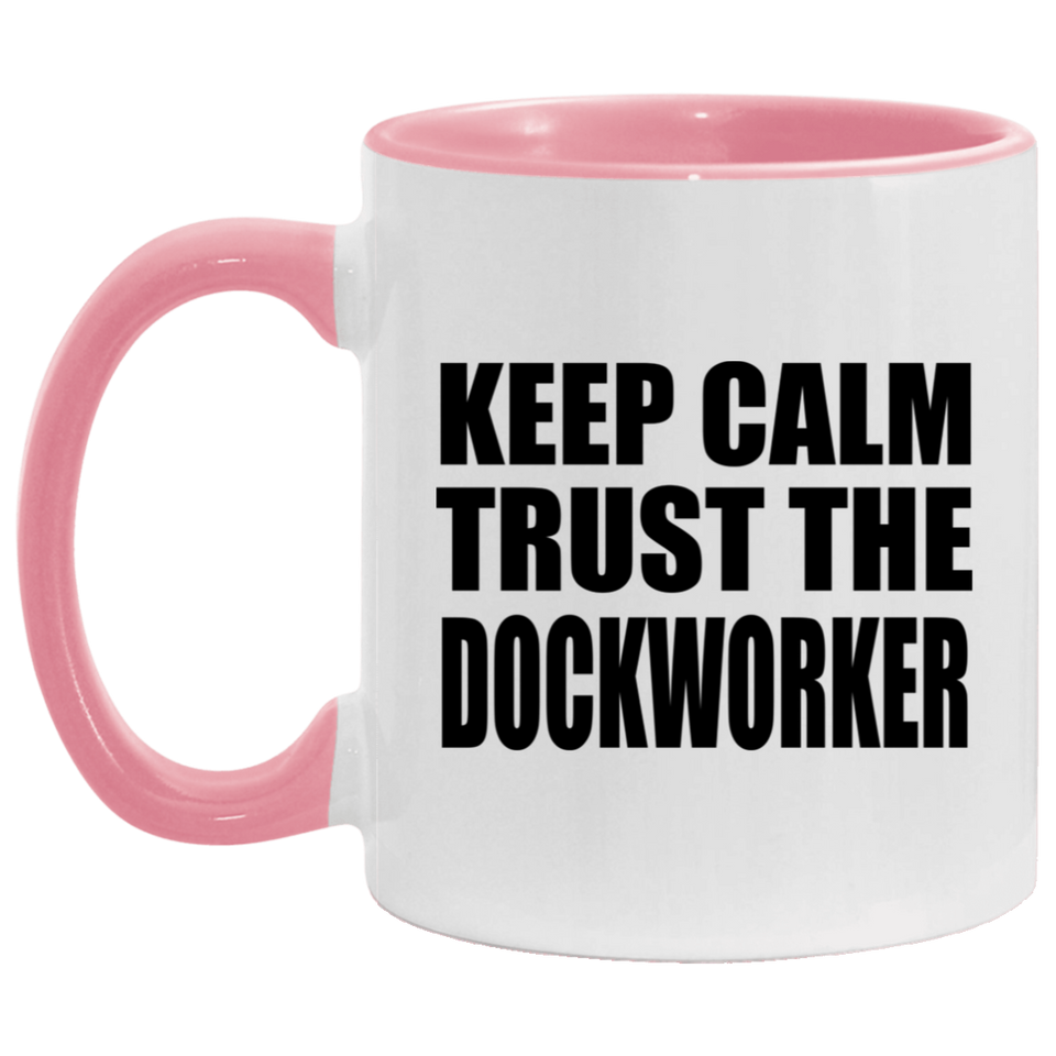 Keep Calm and Trust The Dockworker - 11oz Accent Mug Pink