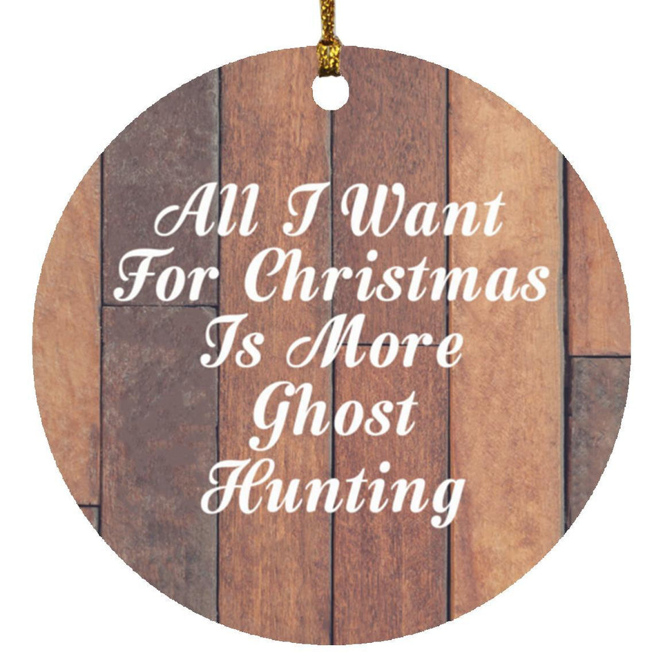 All I Want For Christmas Is More Ghost Hunting - Circle Ornament E