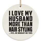 I Love My Husband More Than Hair Styling - Circle Ornament