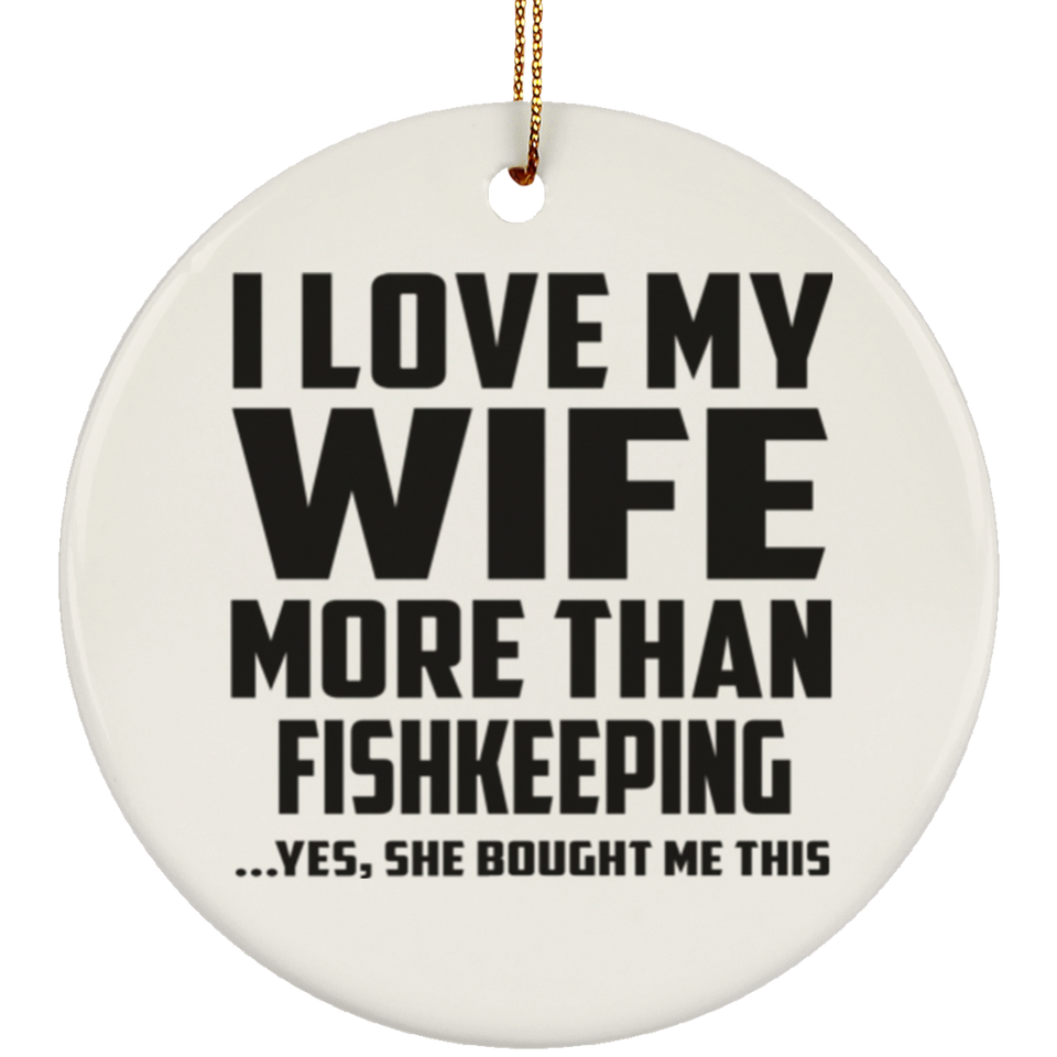 I Love My Wife More Than Fishkeeping - Circle Ornament