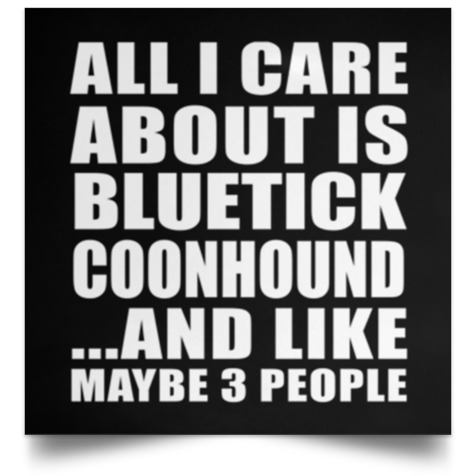 All I Care About Is Bluetick Coonhound - Poster Square
