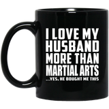 I Love My Husband More Than Martial Arts - 11 Oz Coffee Mug Black
