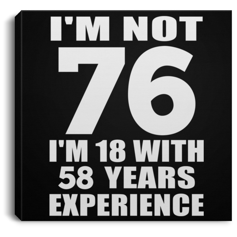 76th Birthday I'm Not 76 I'm 18 With 58 Years Experience - Canvas Square