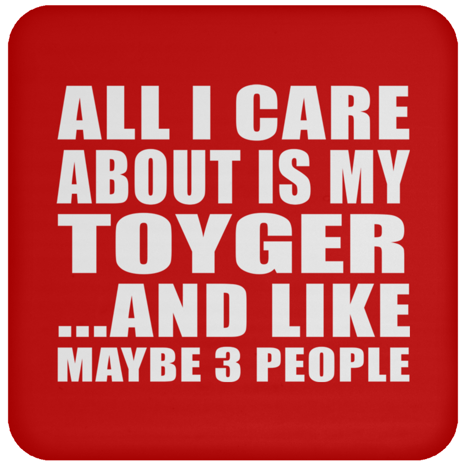 All I Care About Is My Toyger - Drink Coaster