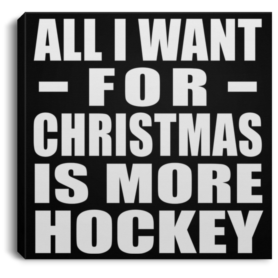 All I Want For Christmas Is More Hockey - Canvas Square