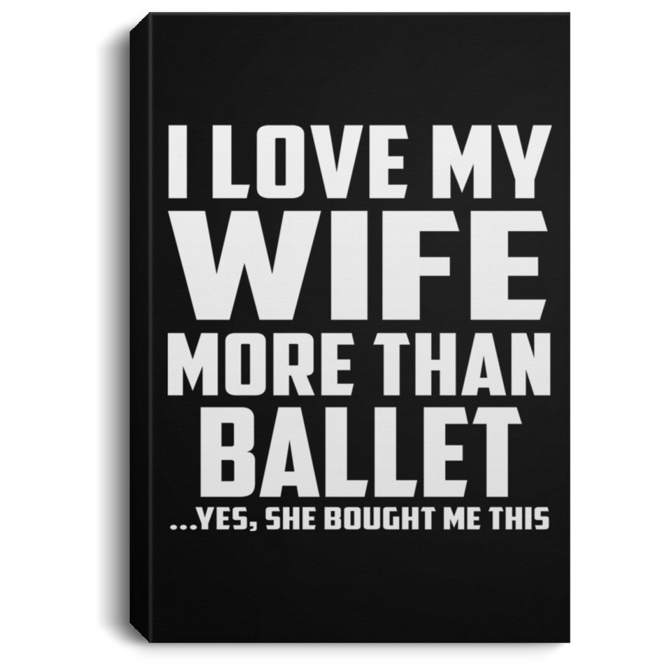 I Love My Wife More Than Ballet - Canvas Portrait