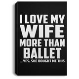 I Love My Wife More Than Ballet - Canvas Portrait