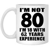 80th Birthday I'm Not 80 I'm 18 With 62 Years Experience - 11oz Coffee Mug