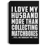 I Love My Husband More Than Collecting Matchboxes - Canvas Portrait