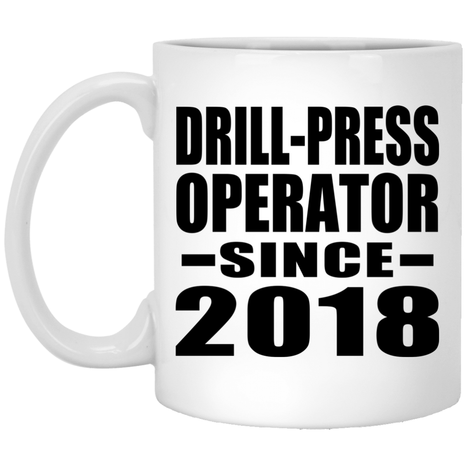Drill-Press Operator Since 2018 - 11 Oz Coffee Mug