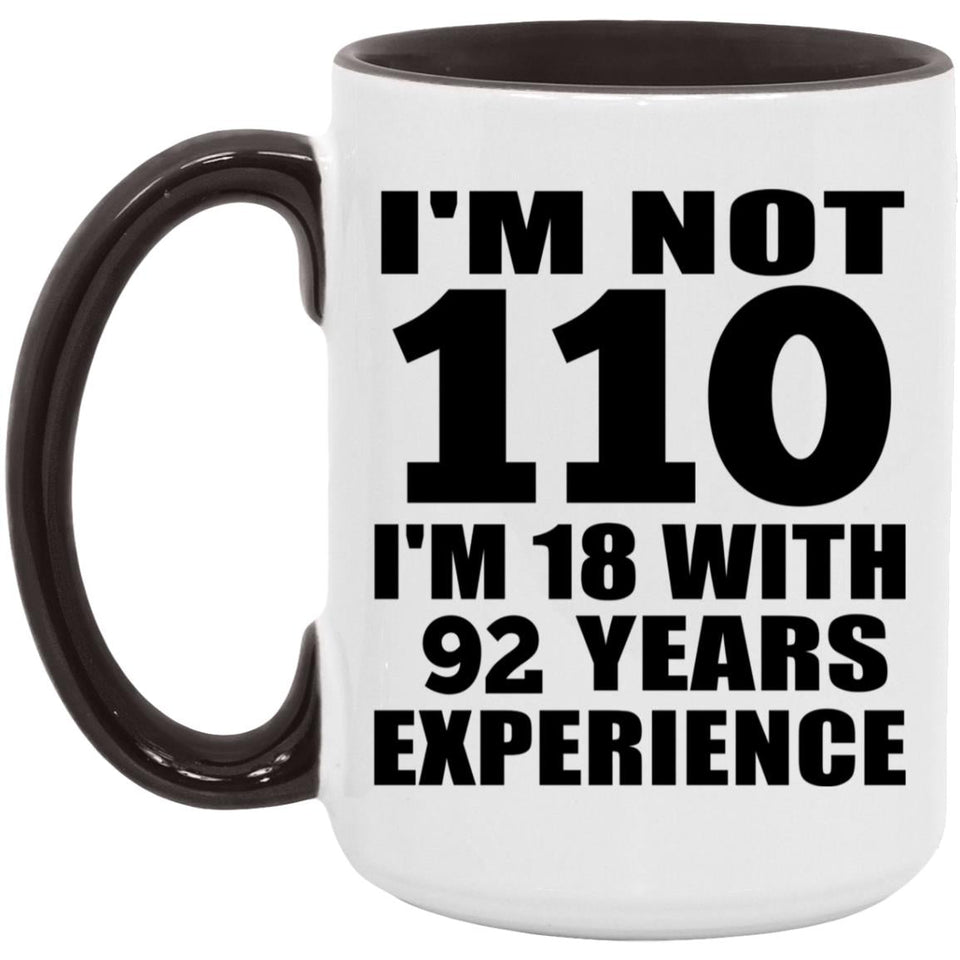 110th Birthday I'm Not 110 I'm 18 With 92 Years Experience - 15oz Accent Mug Black