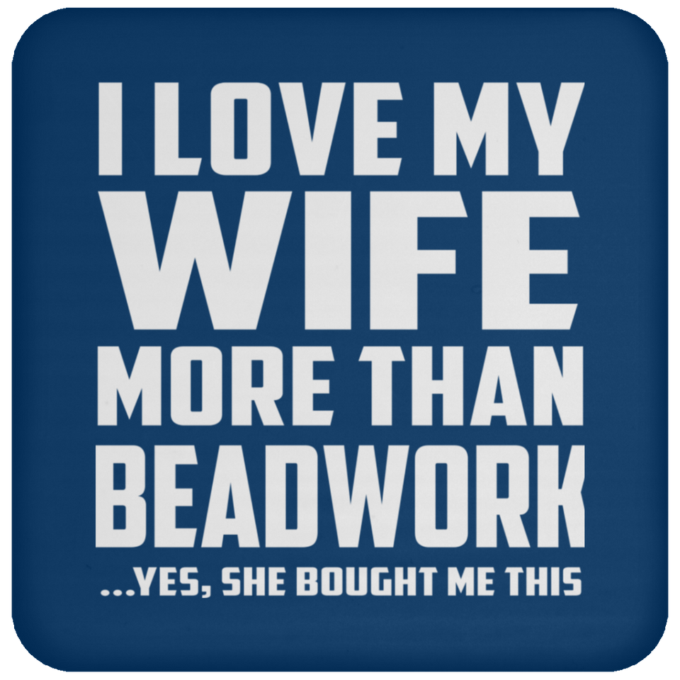 I Love My Wife More Than Beadwork - Drink Coaster