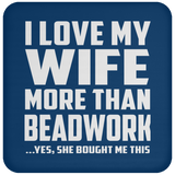 I Love My Wife More Than Beadwork - Drink Coaster