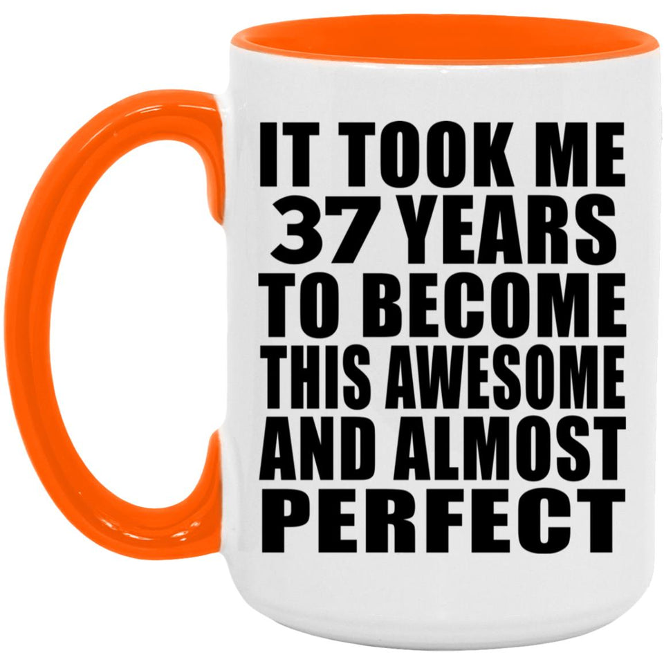 37th Birthday Took 37 Years To Become Awesome & Perfect - 15oz Accent Mug Orange