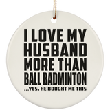 I Love My Husband More Than Ball Badminton - Circle Ornament