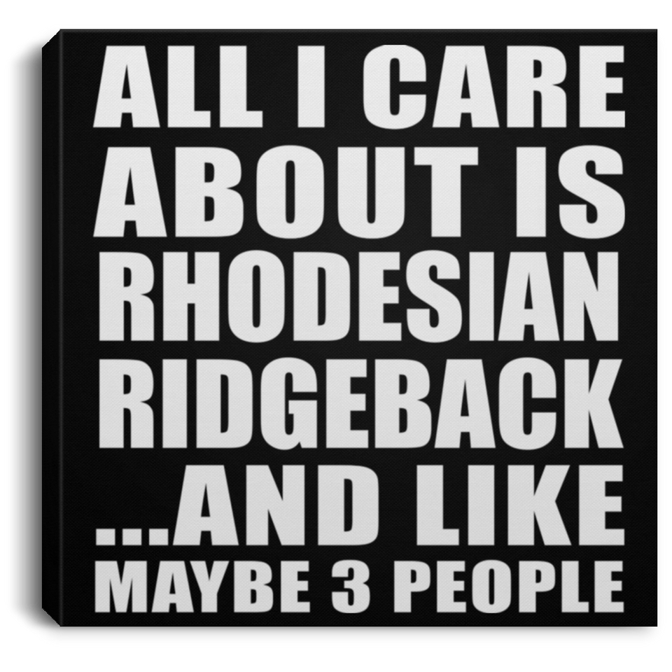 All I Care About Is Rhodesian Ridgeback - Canvas Square